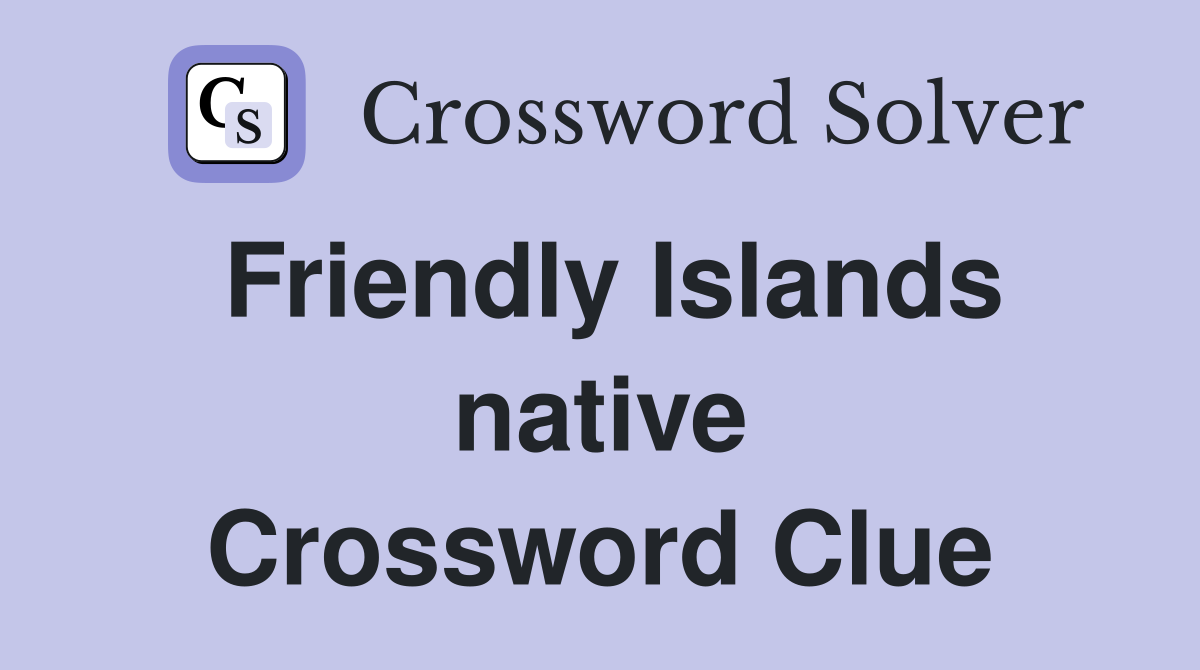 Friendly Islands native Crossword Clue