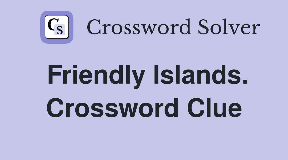 Friendly Islands. Crossword Clue