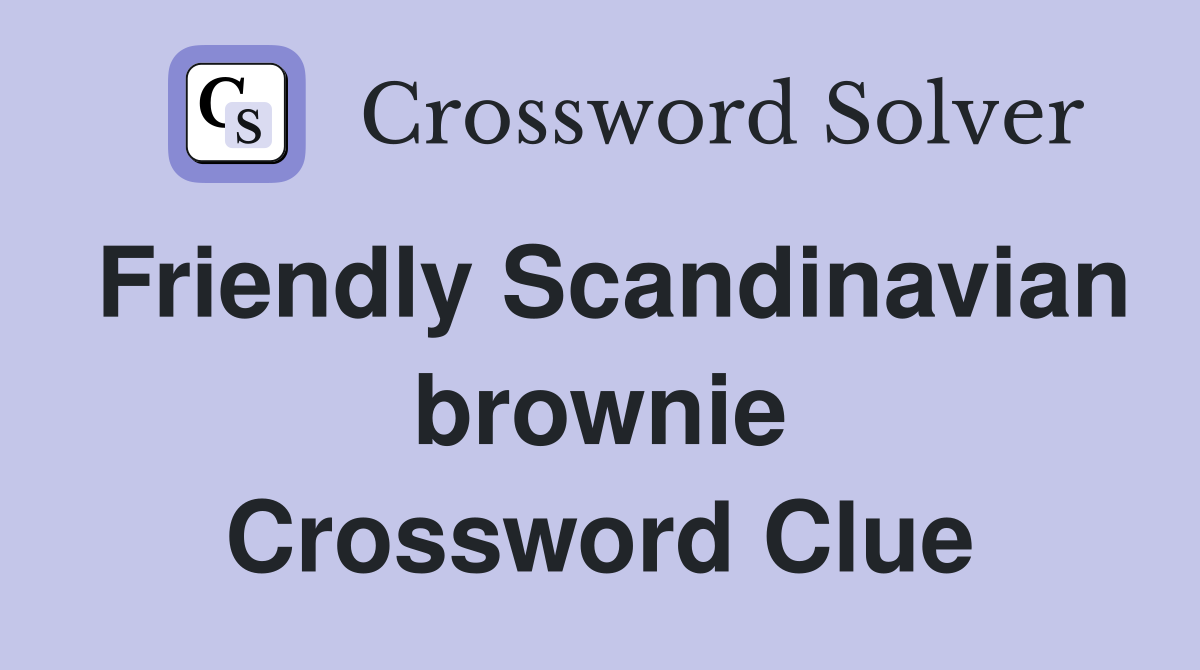 Friendly Scandinavian brownie Crossword Clue