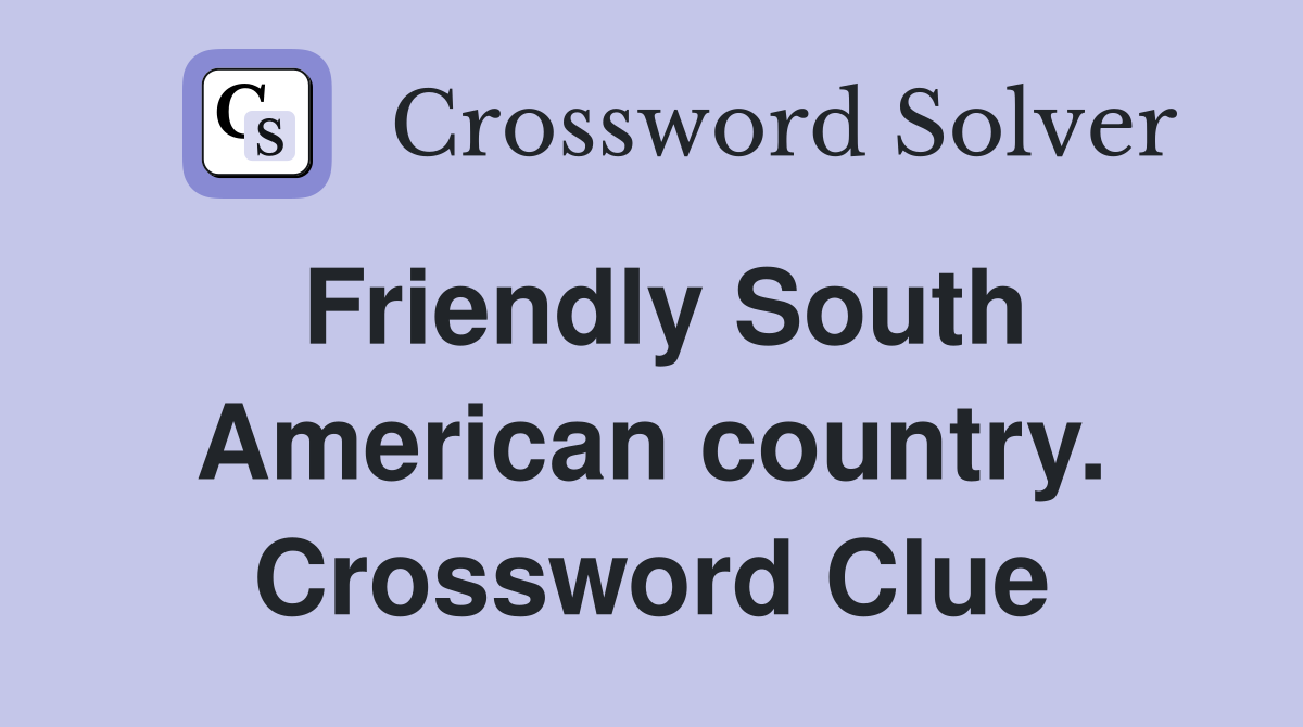 Friendly South American country. Crossword Clue