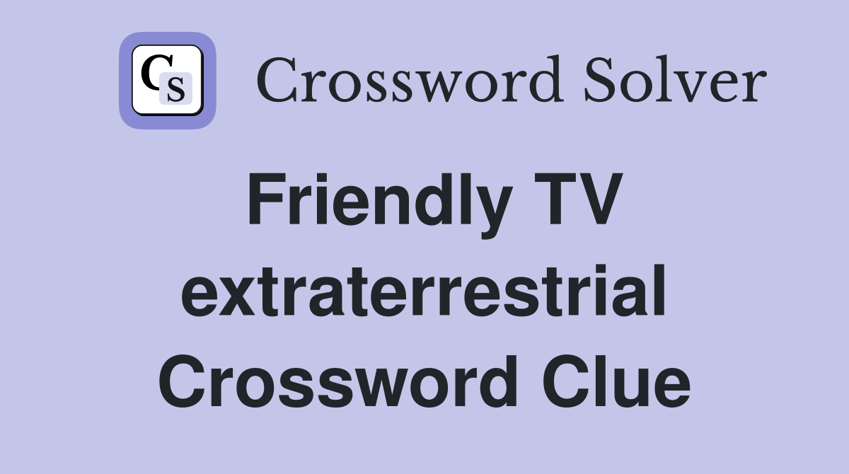 Friendly TV extraterrestrial Crossword Clue