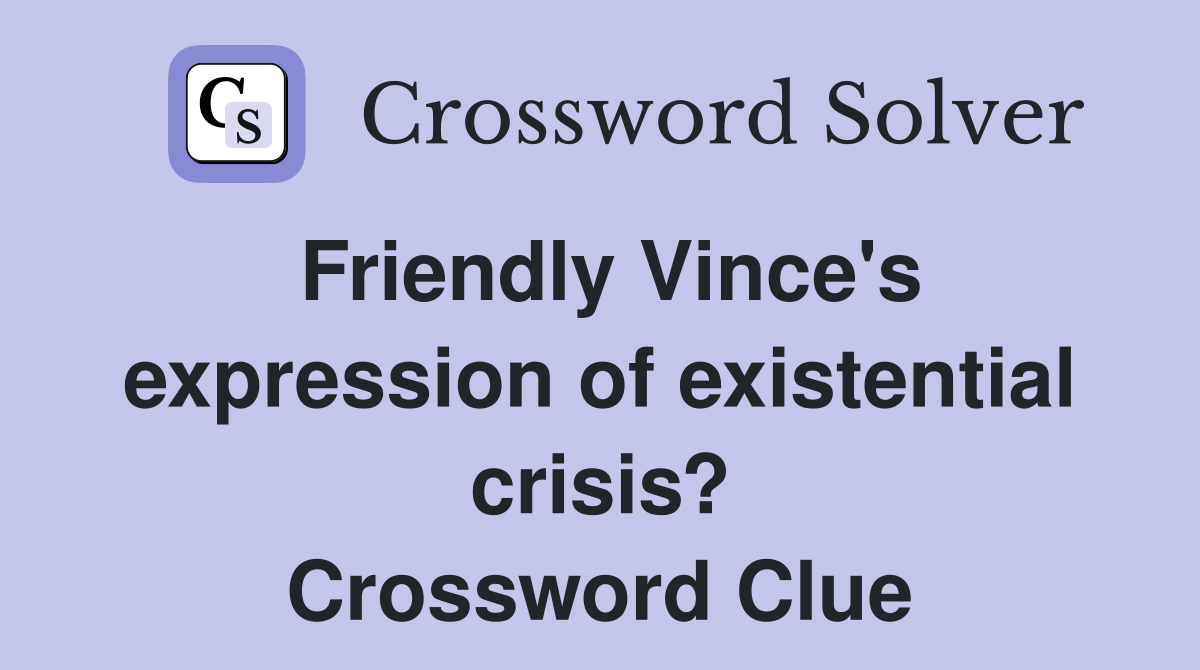 Friendly Vince's expression of existential crisis? Crossword Clue