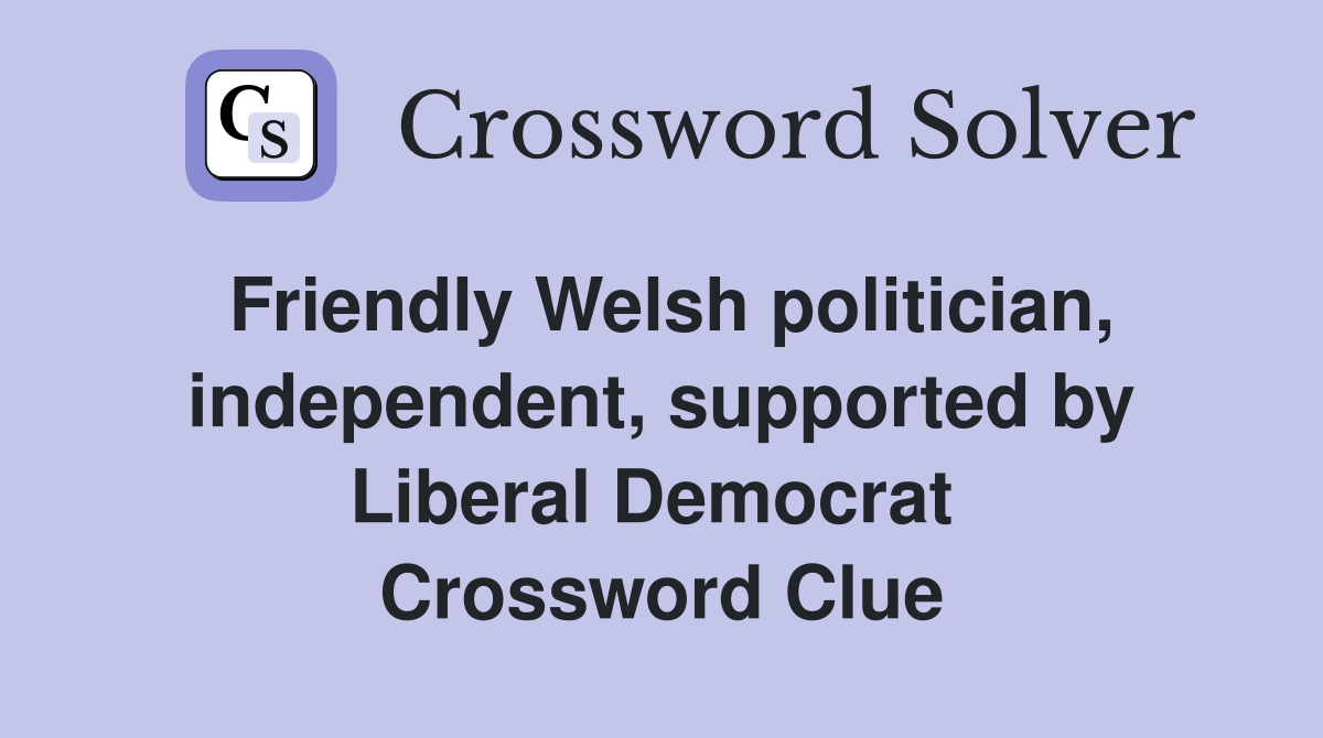 Friendly Welsh politician, independent, supported by Liberal Democrat  Crossword Clue