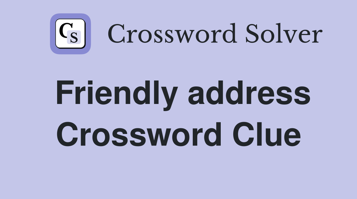 Friendly address Crossword Clue