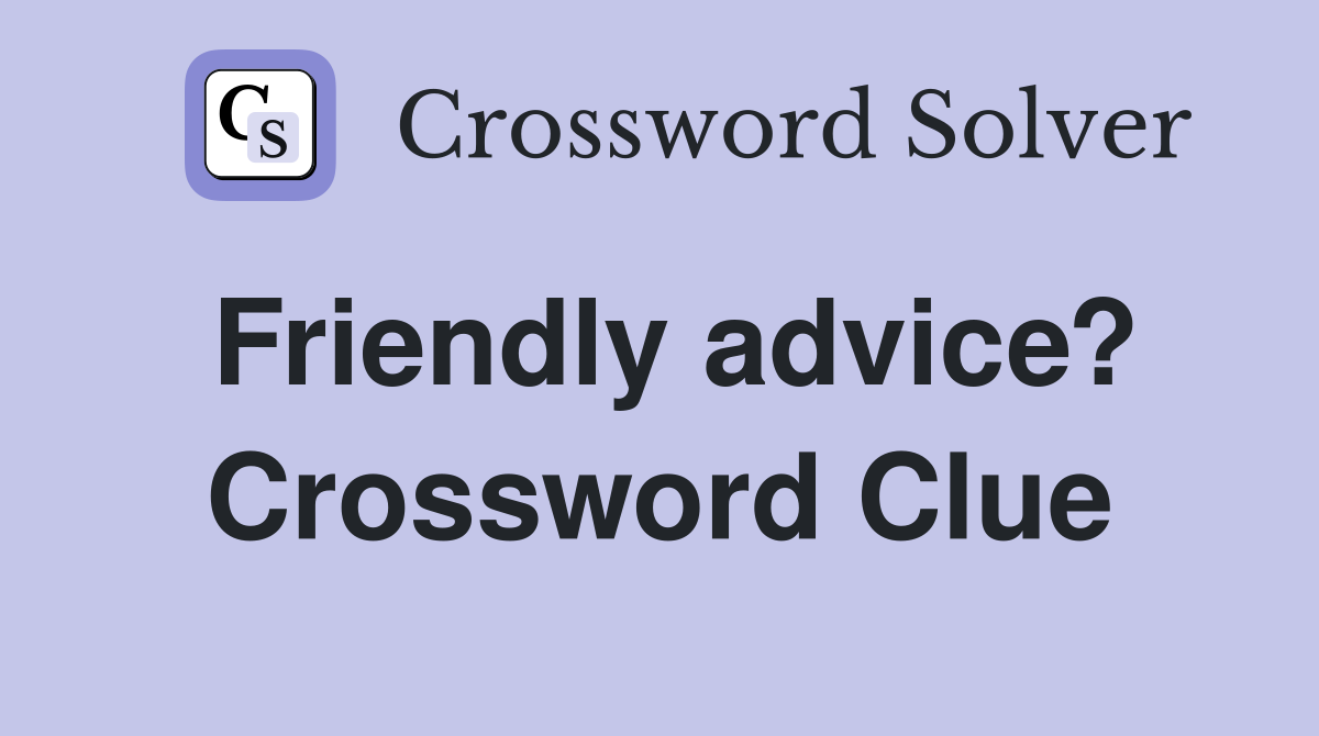 Friendly advice? Crossword Clue
