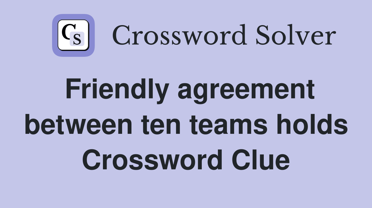 Friendly agreement between ten teams holds Crossword Clue