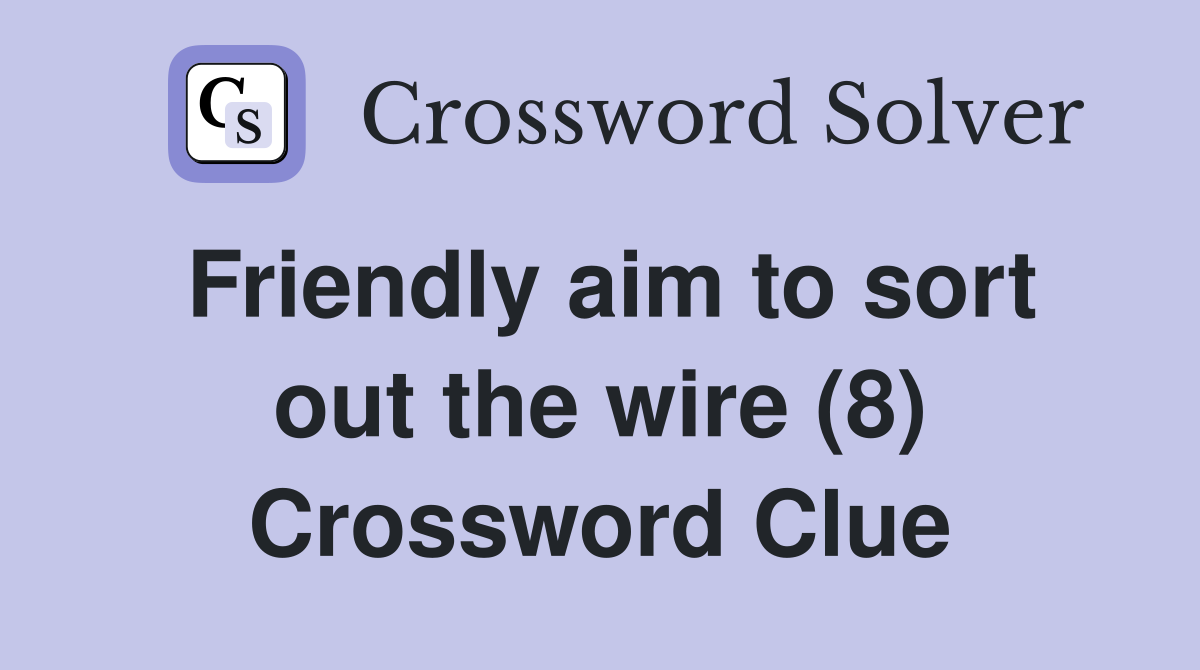 Friendly aim to sort out the wire (8) Crossword Clue