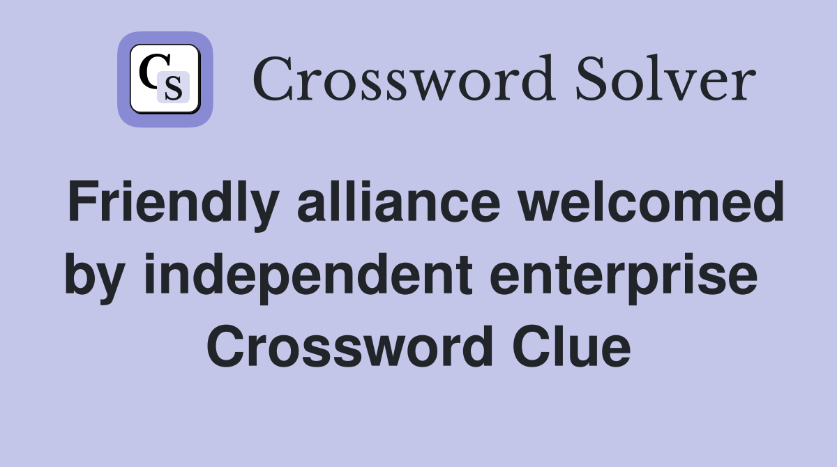 Friendly alliance welcomed by independent enterprise  Crossword Clue