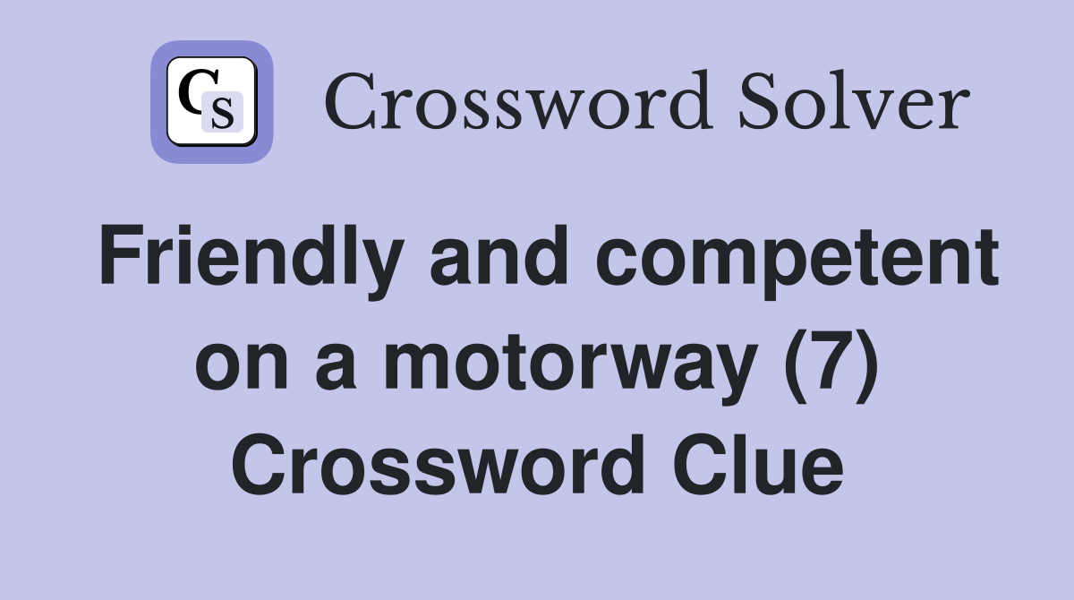 Friendly and competent on a motorway (7) Crossword Clue