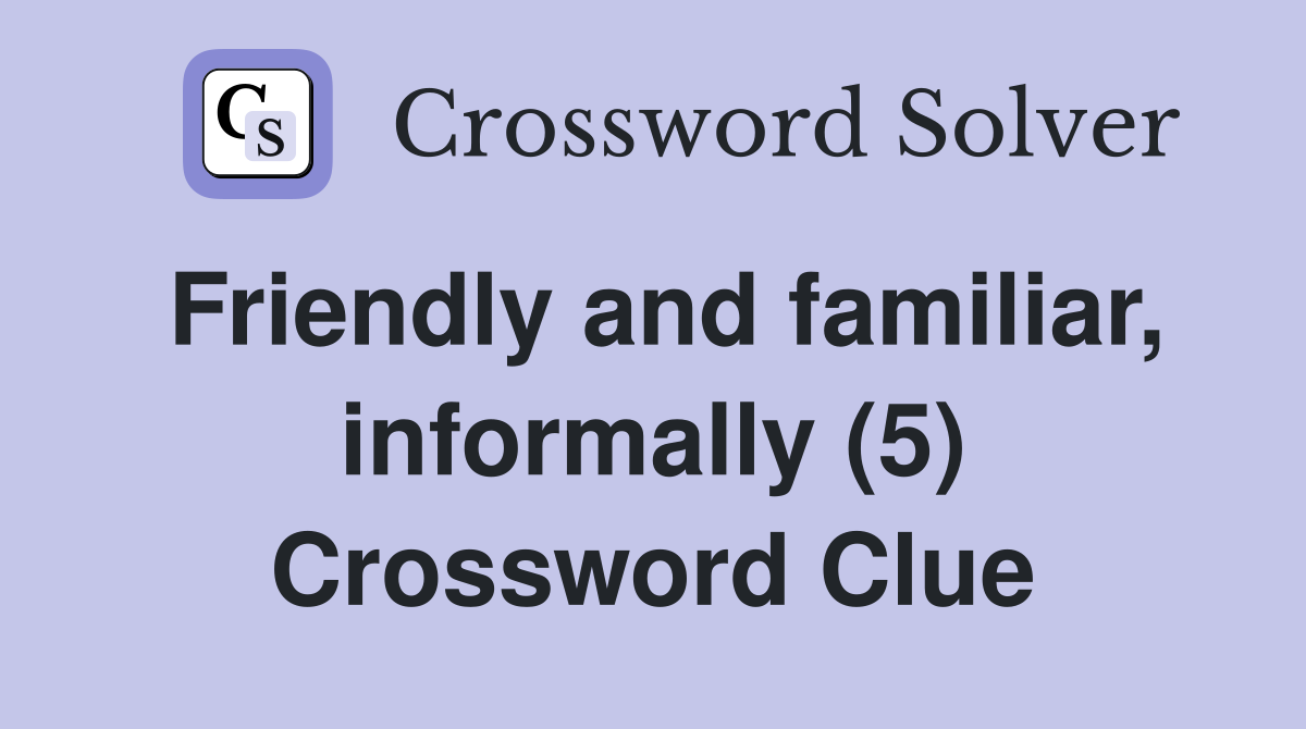 Friendly and familiar, informally (5) Crossword Clue