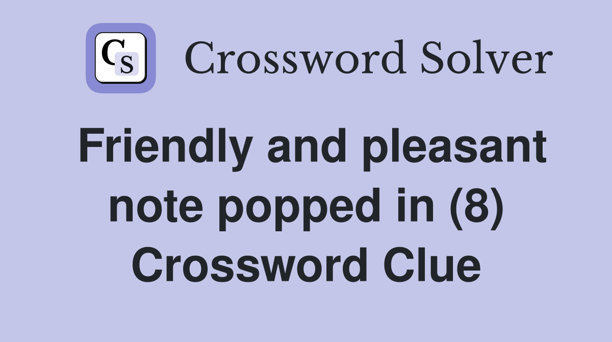 Friendly and pleasant note popped in (8) Crossword Clue