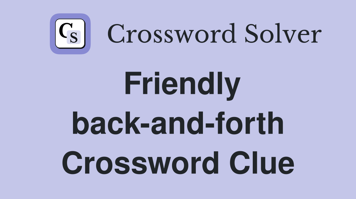 Friendly back-and-forth Crossword Clue
