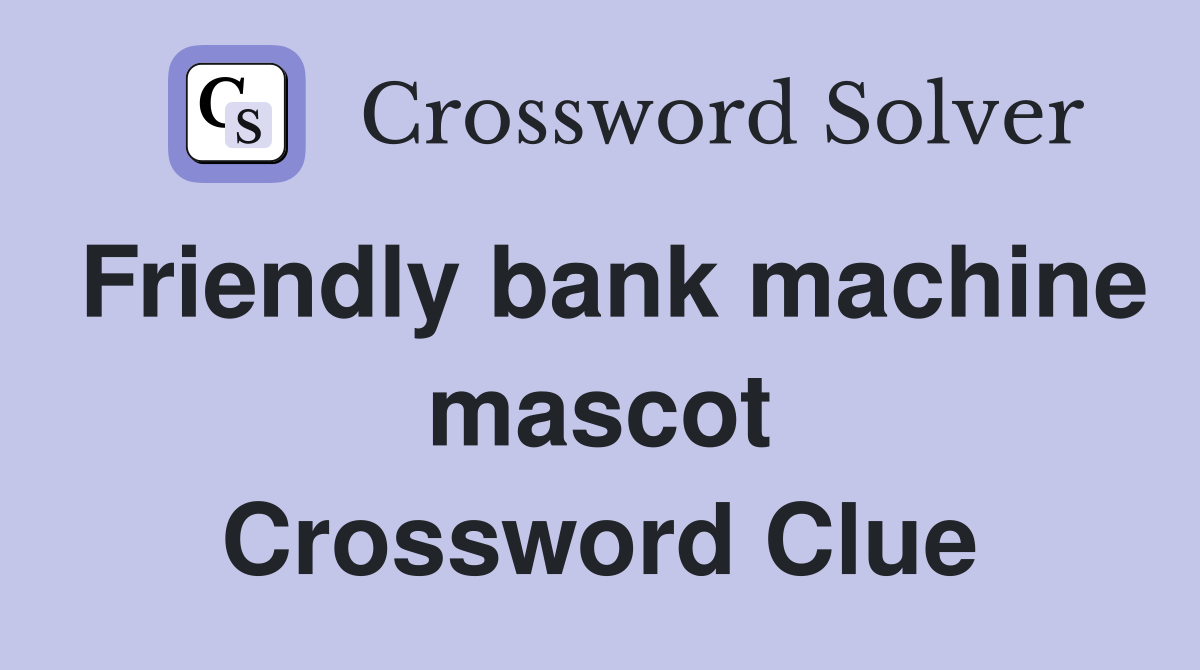 Friendly bank machine mascot Crossword Clue