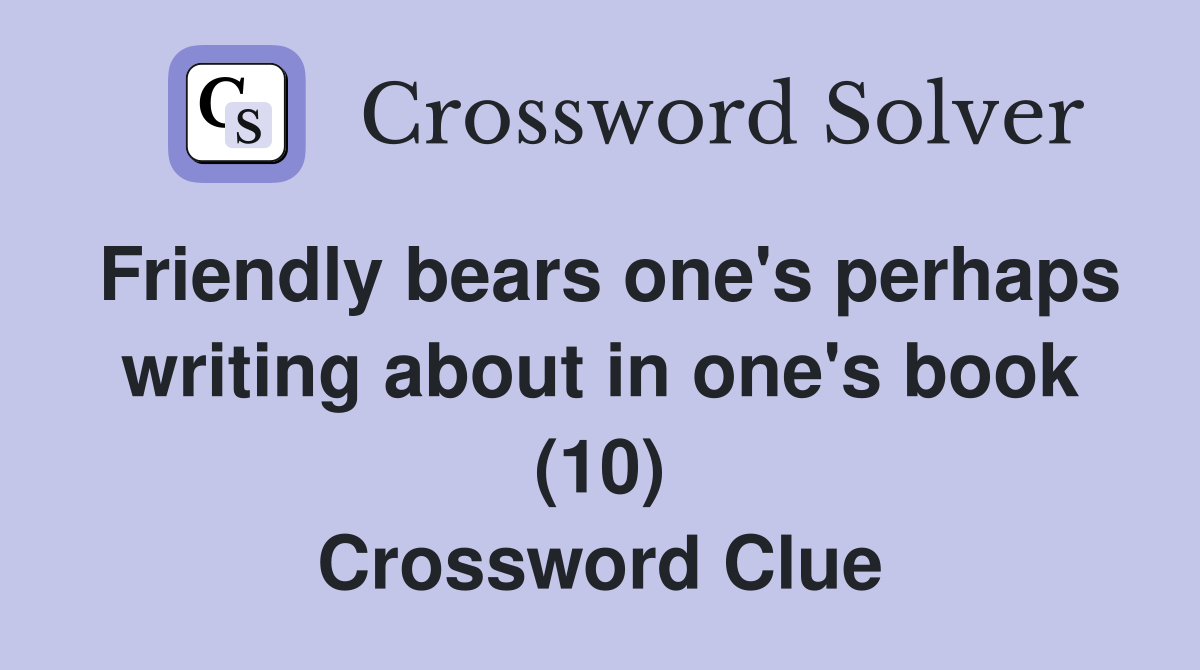 Friendly bears one's perhaps writing about in one's book (10) Crossword Clue