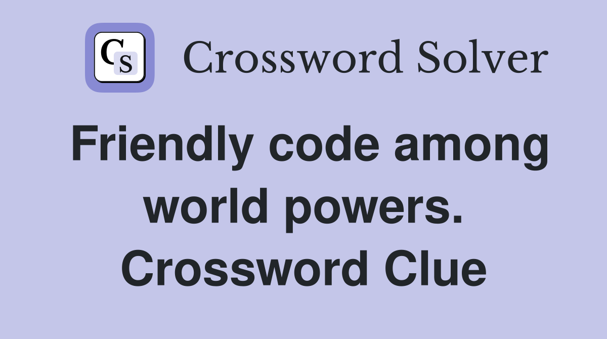 Friendly code among world powers. Crossword Clue