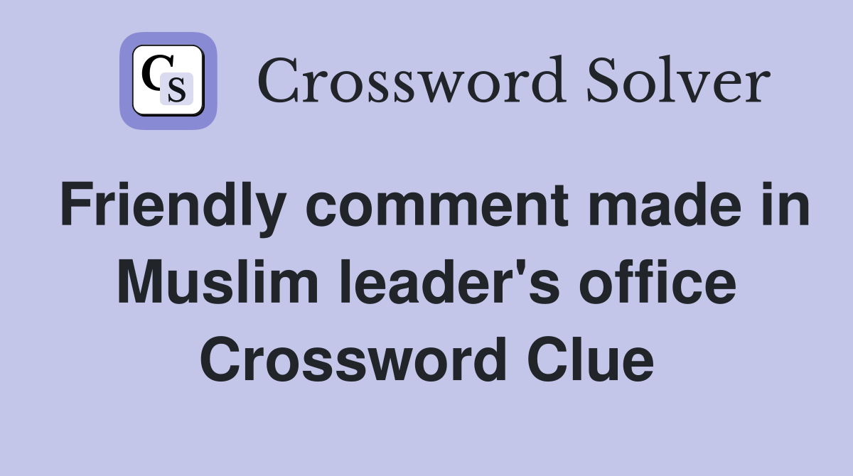 Friendly comment made in Muslim leader's office Crossword Clue