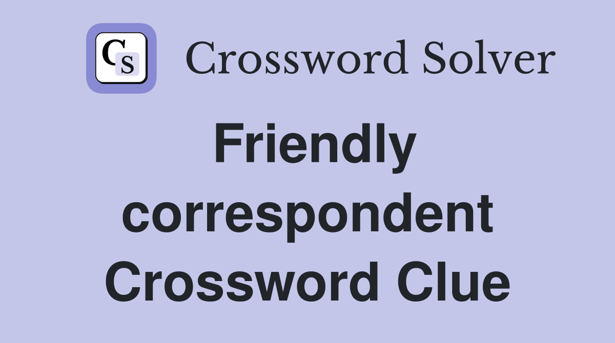 Friendly correspondent Crossword Clue