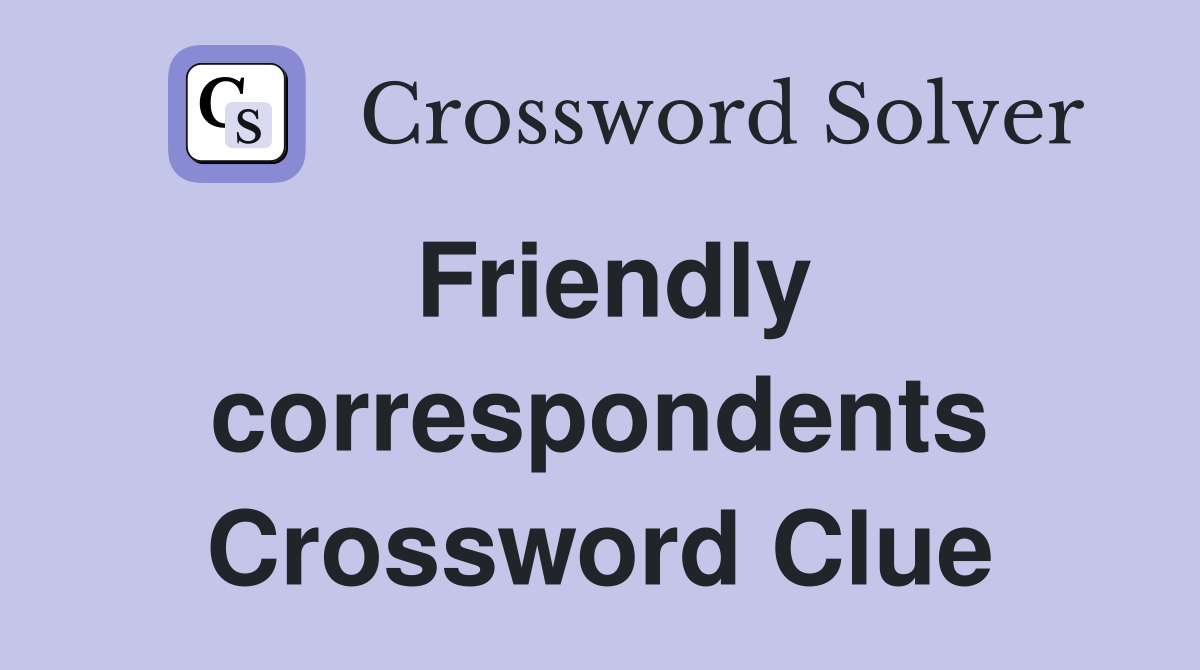 Friendly correspondents Crossword Clue
