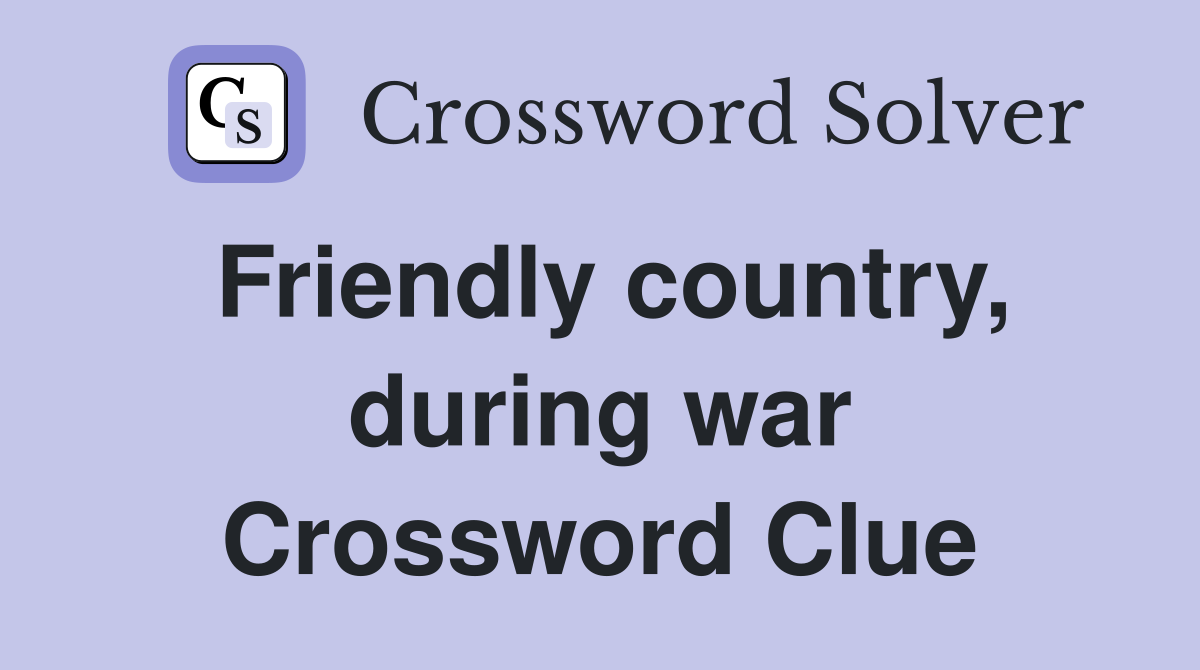 Friendly country, during war Crossword Clue