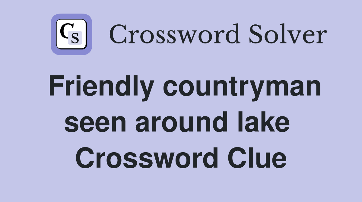 Friendly countryman seen around lake  Crossword Clue