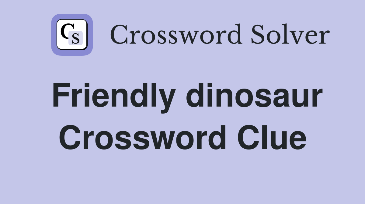 Friendly dinosaur Crossword Clue