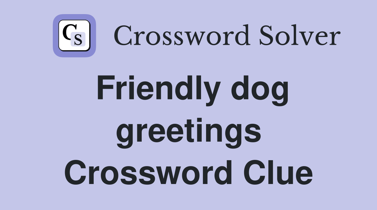 Friendly dog greetings Crossword Clue
