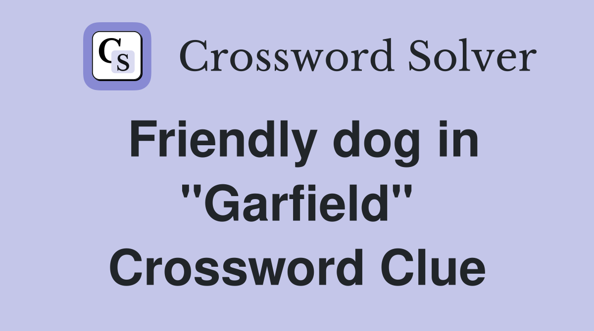 Friendly dog in "Garfield" Crossword Clue
