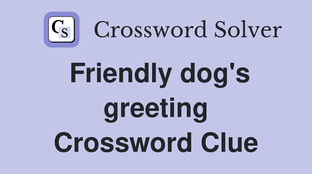 Friendly dog's greeting Crossword Clue