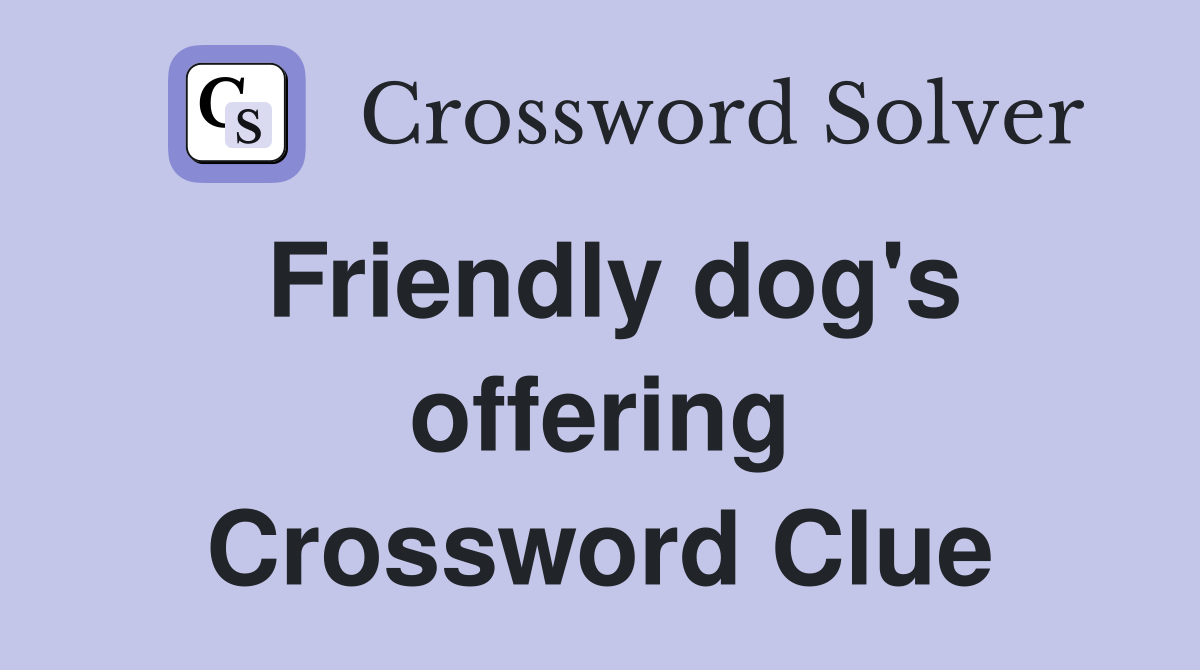 Friendly dog's offering Crossword Clue