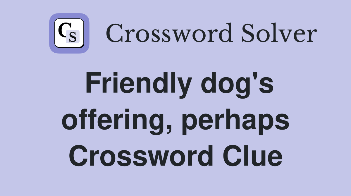 Friendly dog's offering, perhaps Crossword Clue