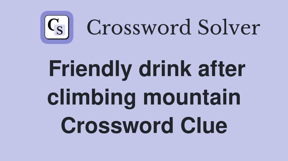 Friendly drink after climbing mountain Crossword Clue