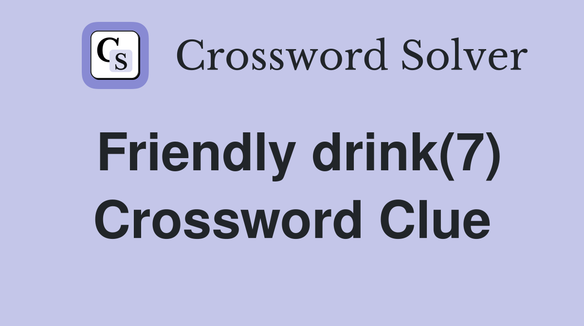 Friendly drink(7) Crossword Clue