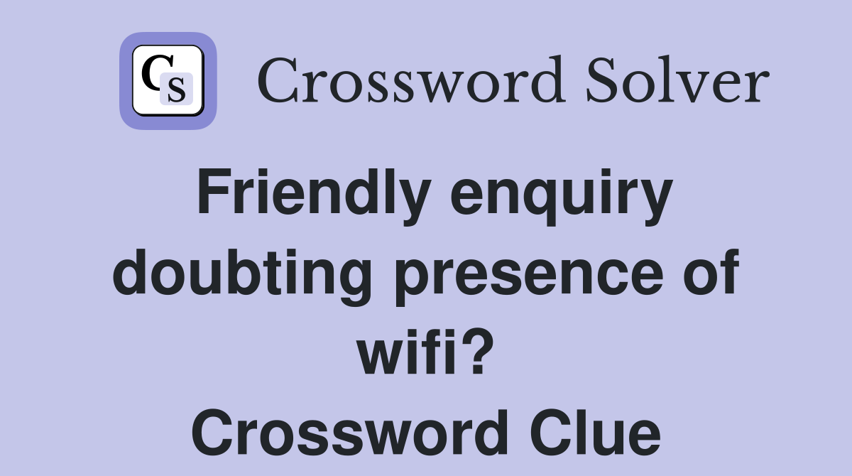 Friendly enquiry doubting presence of wifi? Crossword Clue