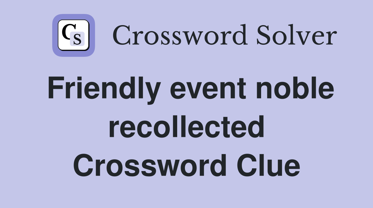 Friendly event noble recollected Crossword Clue