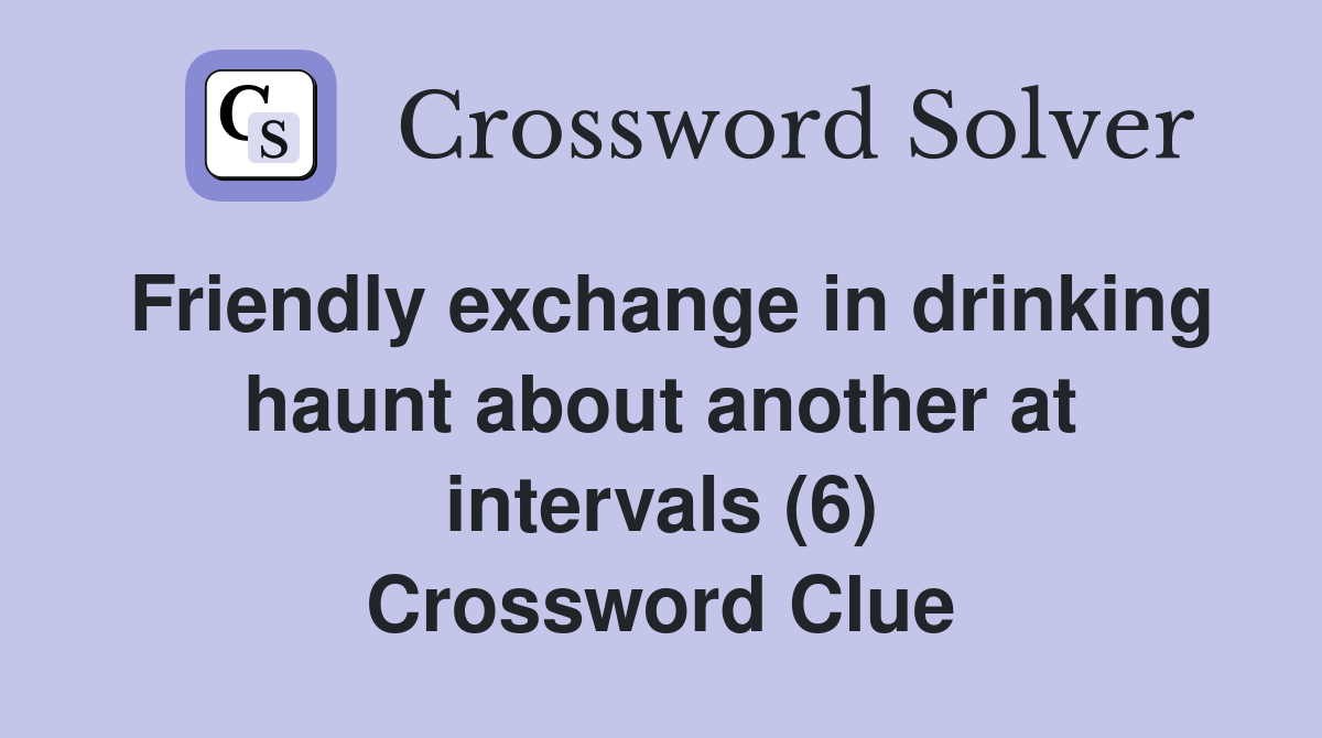 Friendly exchange in drinking haunt about another at intervals (6) Crossword Clue