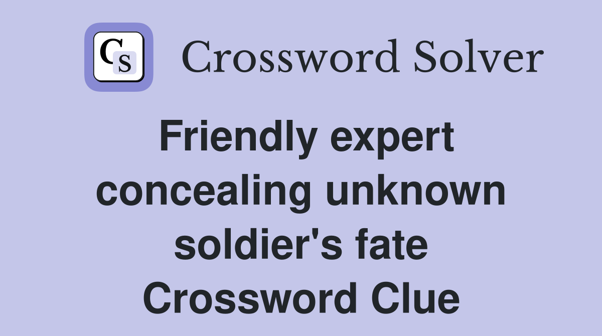 Friendly expert concealing unknown soldier's fate Crossword Clue