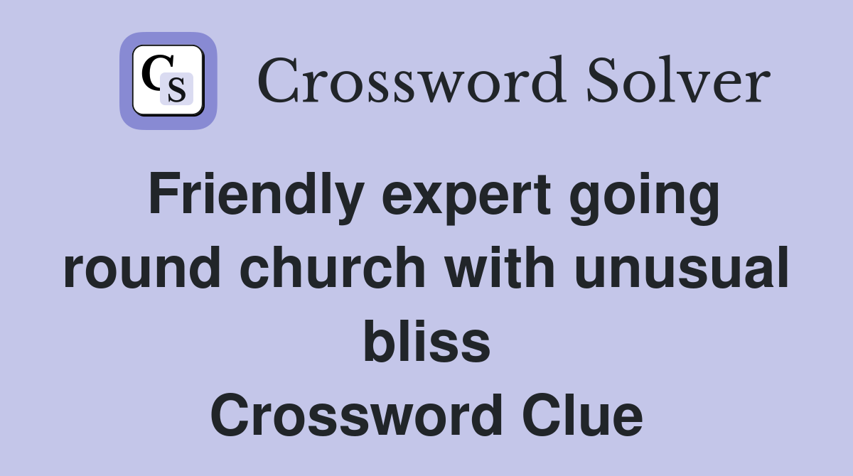 Friendly expert going round church with unusual bliss Crossword Clue