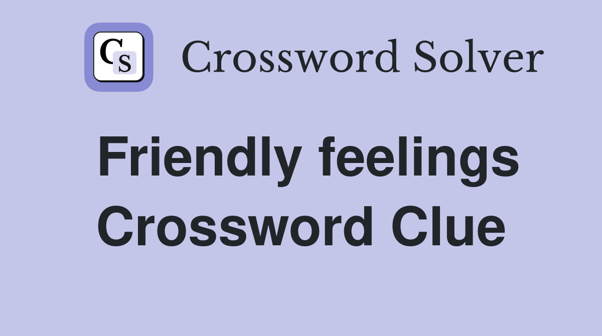 Friendly feelings Crossword Clue