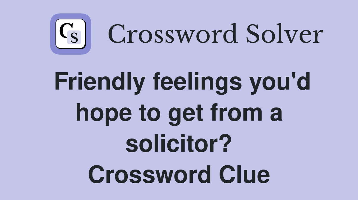 Friendly feelings you'd hope to get from a solicitor? Crossword Clue