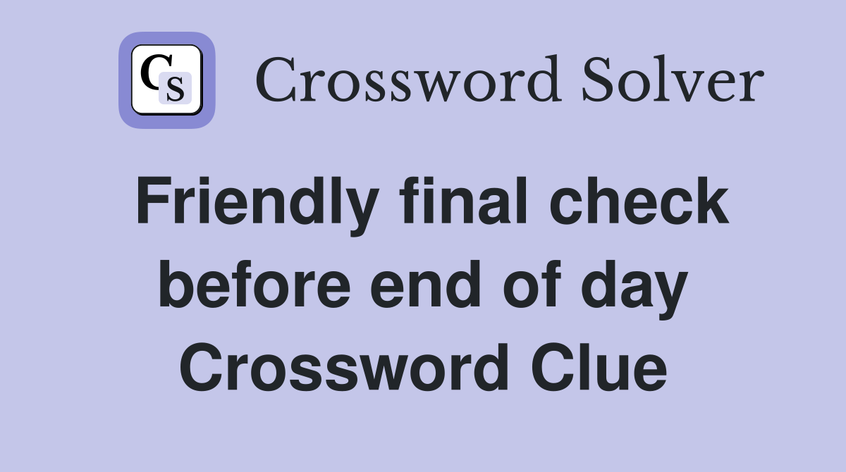Friendly final check before end of day Crossword Clue