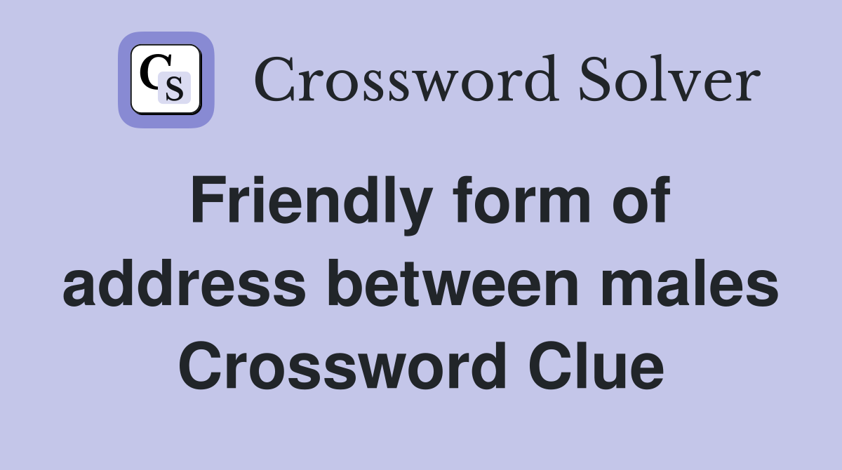 Friendly form of address between males Crossword Clue