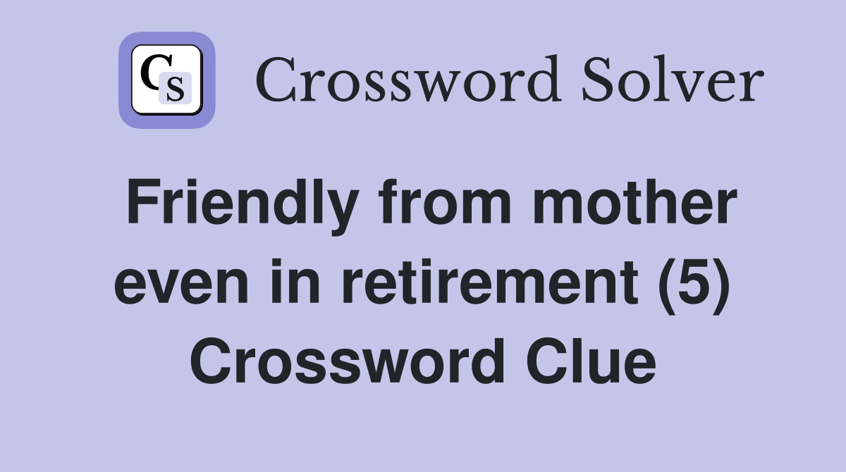 Friendly from mother even in retirement (5) Crossword Clue