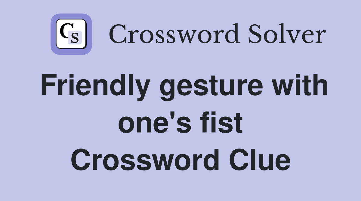 Friendly gesture with one's fist Crossword Clue