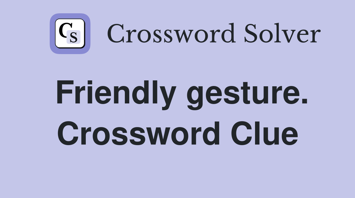 Friendly gesture. Crossword Clue