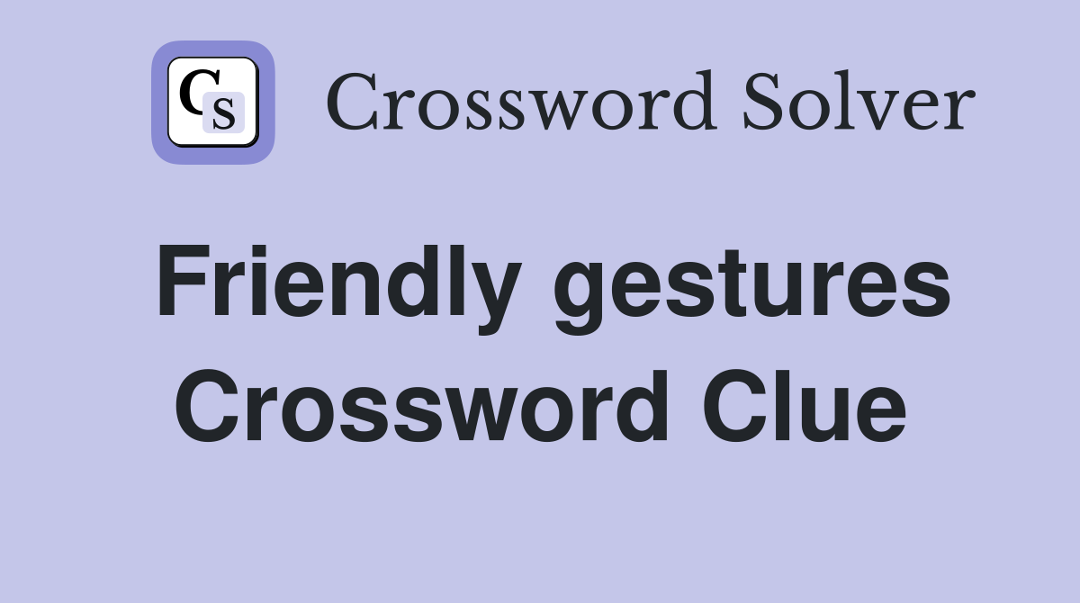 Friendly gestures Crossword Clue