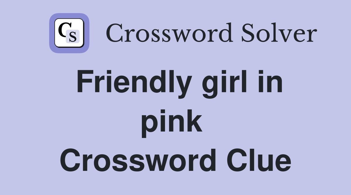 Friendly girl in pink  Crossword Clue