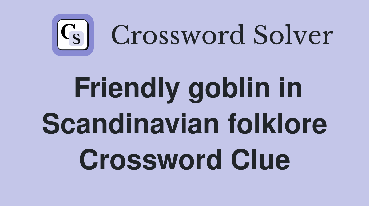 Friendly goblin in Scandinavian folklore Crossword Clue