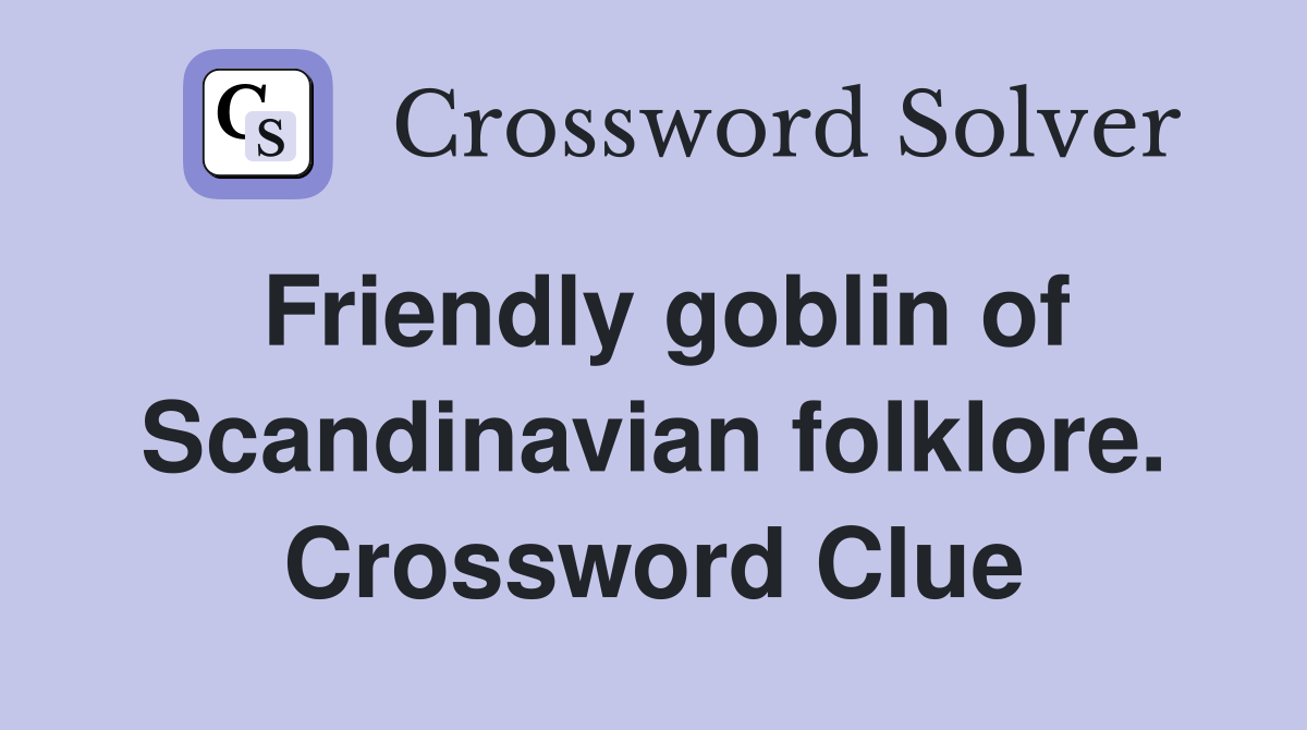 Friendly goblin of Scandinavian folklore. Crossword Clue