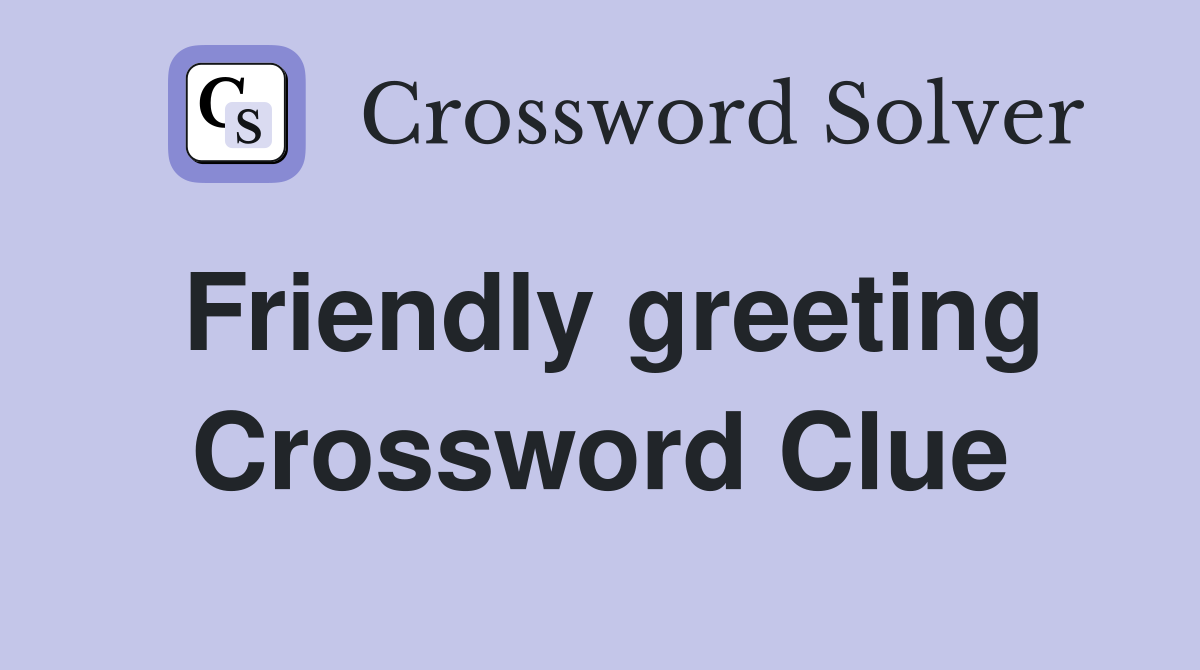 Friendly greeting Crossword Clue