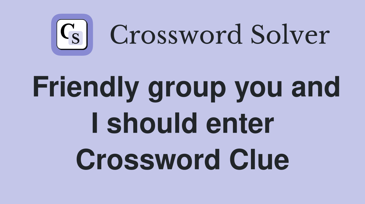 Friendly group you and I should enter Crossword Clue